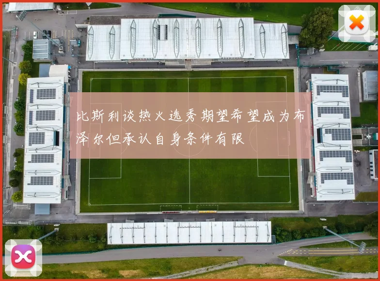 比斯利谈热火选秀期望希望成为布泽尔但承认自身条件有限